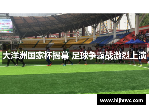 大洋洲国家杯揭幕 足球争霸战激烈上演 大洋洲国家杯揭幕 足球争霸战激烈上演