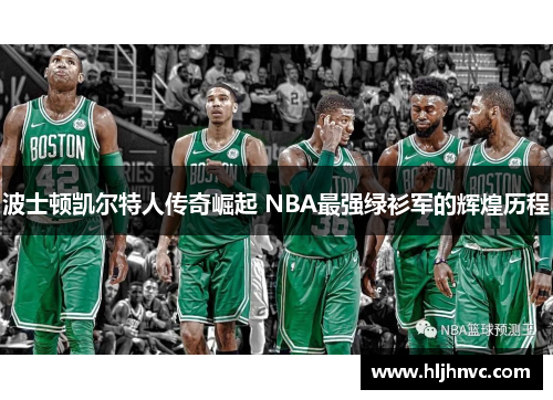 波士顿凯尔特人传奇崛起 NBA最强绿衫军的辉煌历程 波士顿凯尔特人传奇崛起 NBA最强绿衫军的辉煌历程